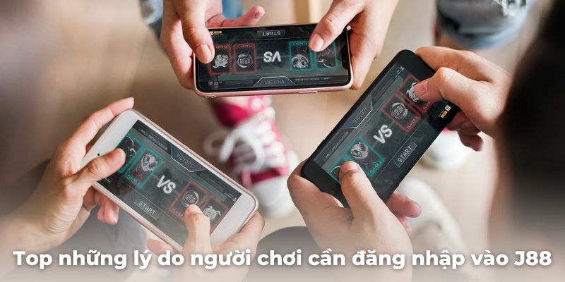 Top những lý do người chơi cần đăng nhập vào sảnh game J88